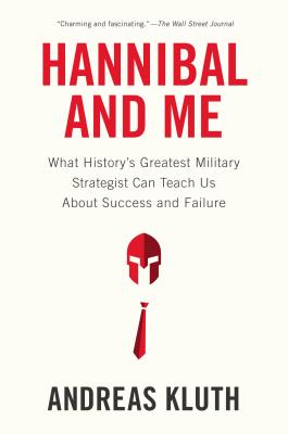 Hannibal and Me: What History’s Greatest Military Strategist Can Teach Us about Success and Failure (Kluth)
