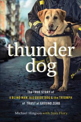 Thunder Dog: The True Story of a Blind Man, His Guide Dog, and the Triumph of Trust at Ground Zero (Hingson, Flory)