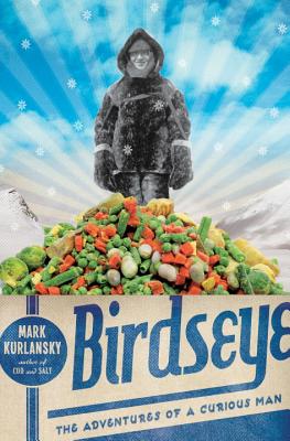 Birdseye; The Adventures of a Curious Man (Kurlansky)