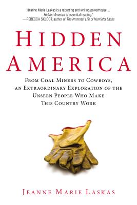 Hidden America: From Coal Miners to Cowboys, an Extraordinary Exploration of the Unseen People Who Make This Country Work (Laskas)