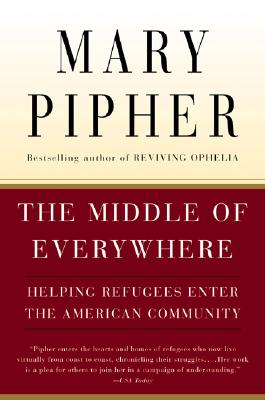 The Middle of Everywhere: Helping Refugees Enter the American Community (Pipher)
