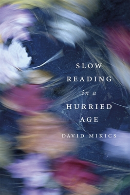 Slow Reading in a Hurried Age (Mikics)