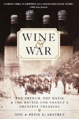 Wine and War: The French, the Nazis, and the Battle for France’s Greatest Treasure  (Kladstrup, Kladstrup)