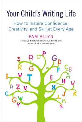 Your Child’s Writing Life: How to Inspire Confidence, Creativity, and Skill at Every Age (Allyn)