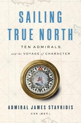 Sailing True North: Ten Admirals and the Voyage of Character (Stavridis)
