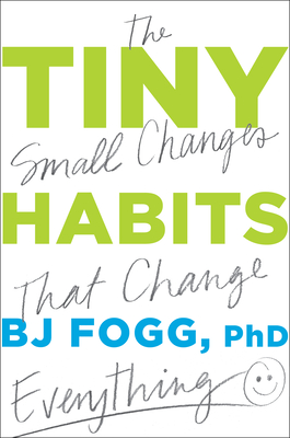 Tiny Habits: The Small Changes That Change Everything (Fogg)