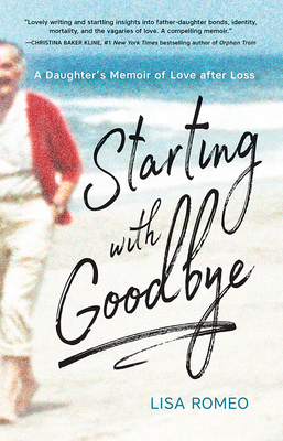 Starting With Goodbye: A Daughter’s Memoir of Love after Loss (Romeo)